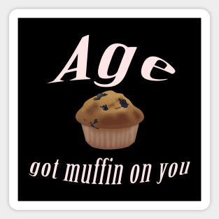 Age got muffin on you Magnet